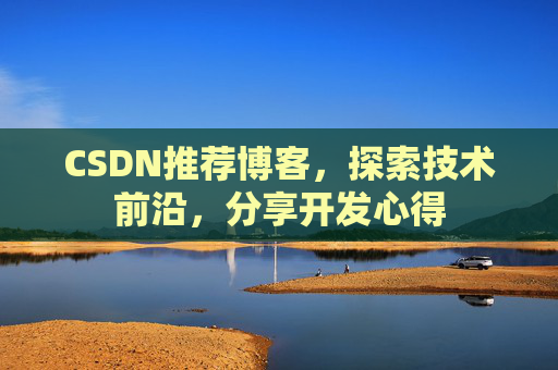 CSDN推荐博客，探索技术前沿，分享开发心得